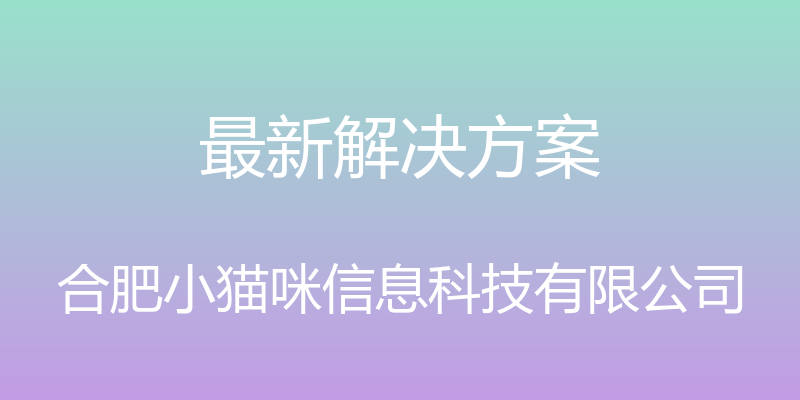 最新解决方案 - 合肥小猫咪信息科技有限公司