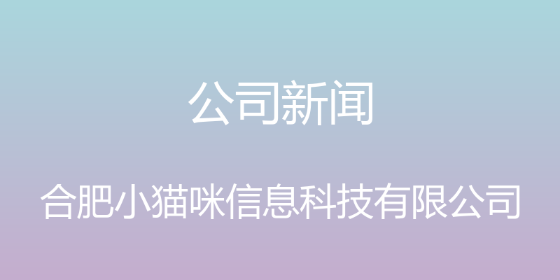 公司新闻 - 合肥小猫咪信息科技有限公司